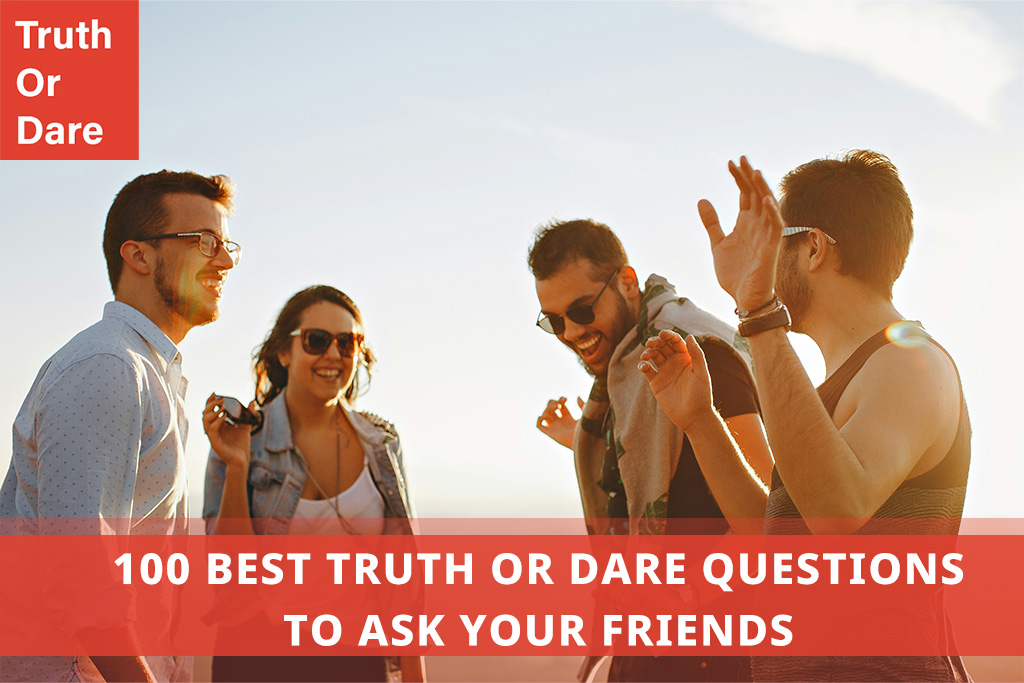 100 Best Truth or Dare Questions to Ask Your Friends